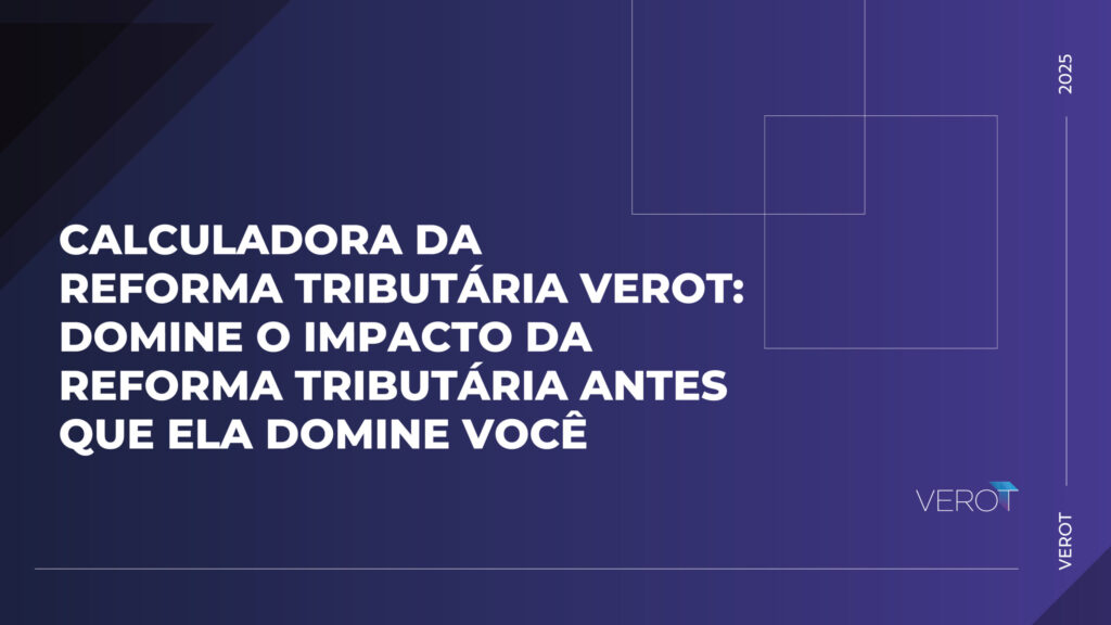 Calculadora da Reforma Tributária VEROT: domine o impacto da Reforma Tributária antes que ela domine você